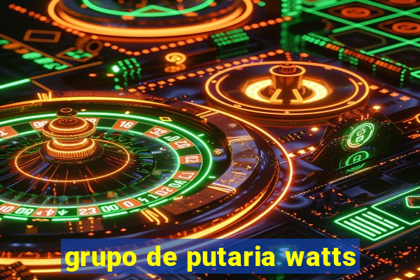 grupo de putaria watts